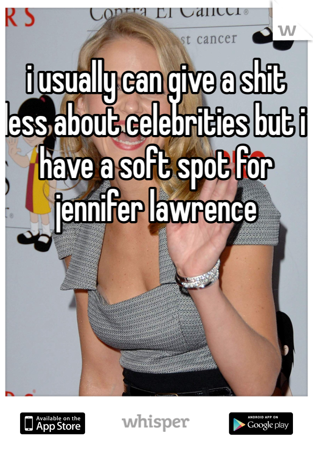 i usually can give a shit less about celebrities but i have a soft spot for jennifer lawrence 