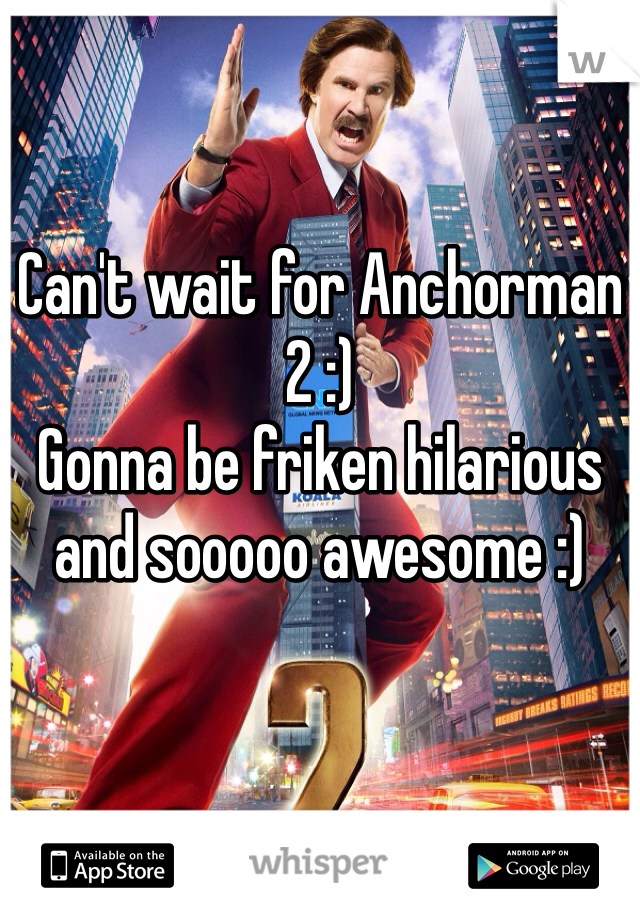 Can't wait for Anchorman 2 :)
Gonna be friken hilarious and sooooo awesome :)