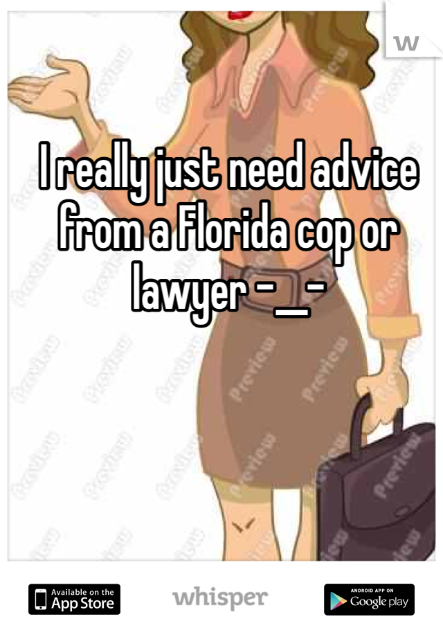 I really just need advice from a Florida cop or lawyer -__-