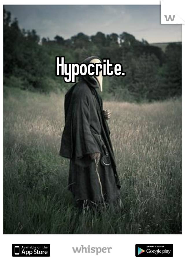 Hypocrite. 
