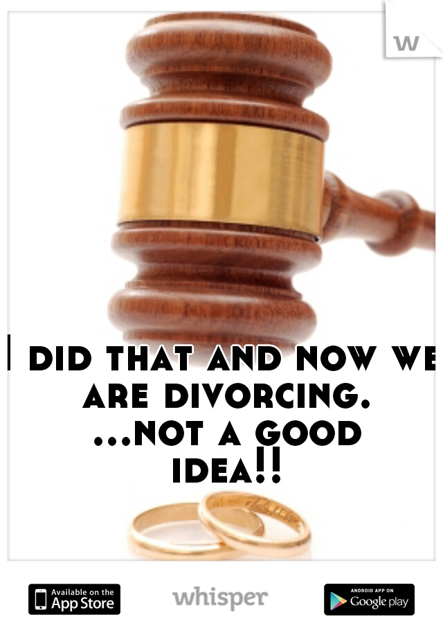 I did that and now we are divorcing. ...not a good idea!!
