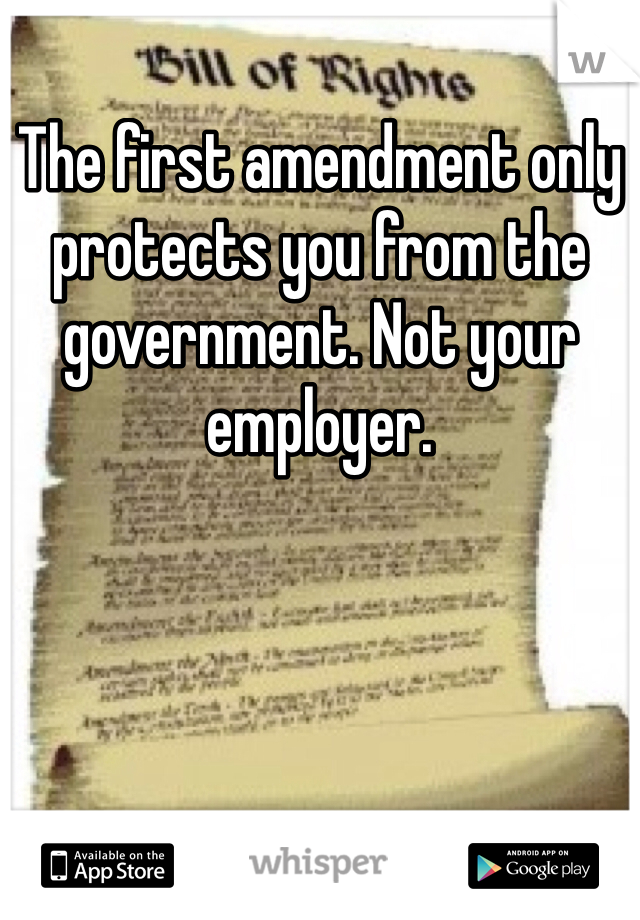 The first amendment only protects you from the government. Not your employer. 