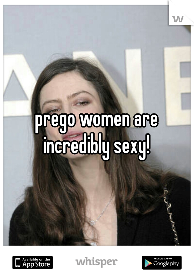 prego women are incredibly sexy! 
