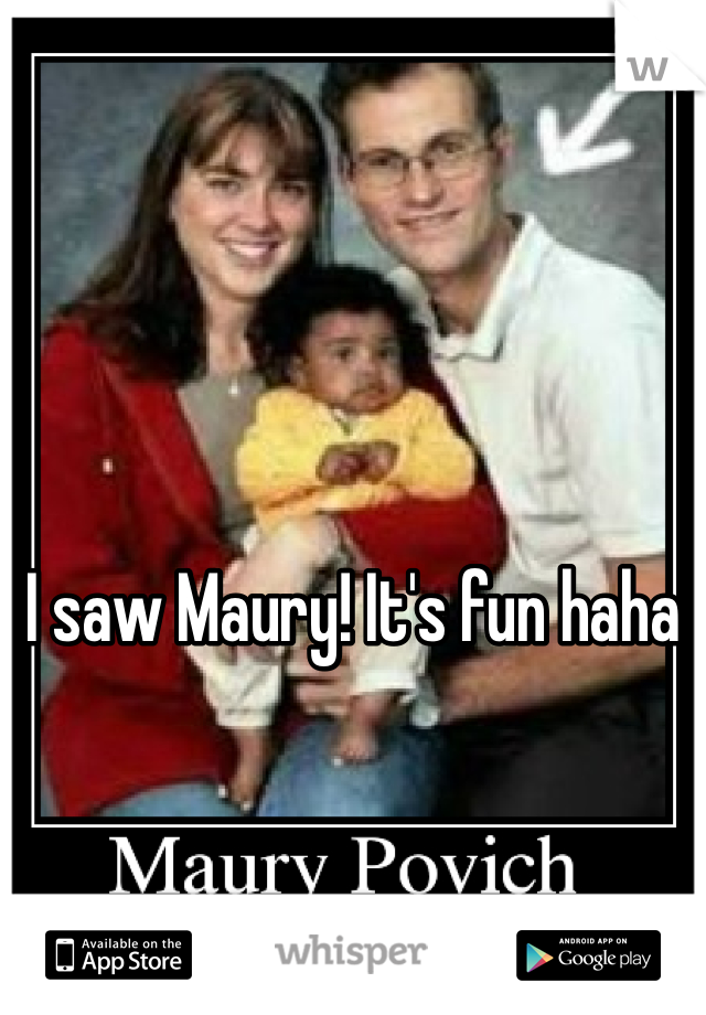 I saw Maury! It's fun haha