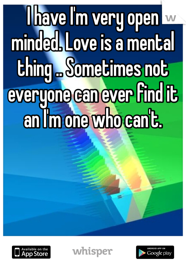 I have I'm very open minded. Love is a mental thing .. Sometimes not everyone can ever find it an I'm one who can't. 