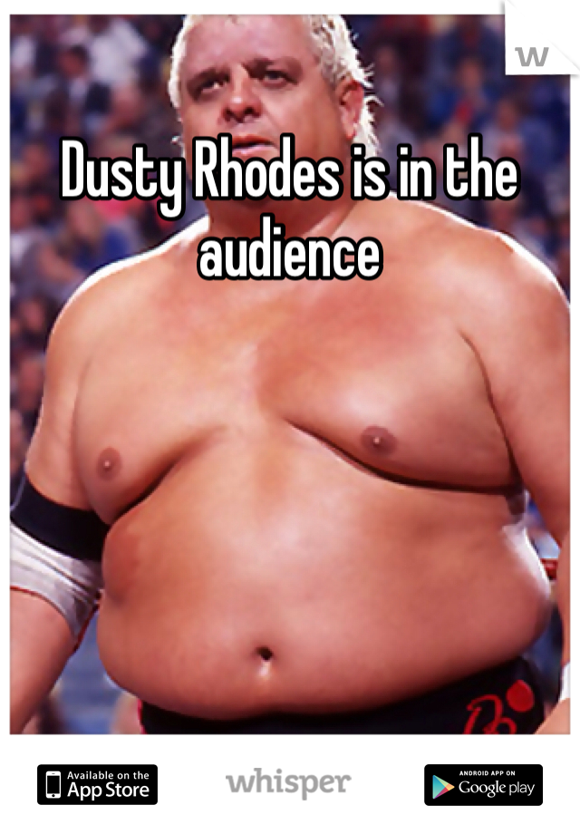 Dusty Rhodes is in the audience