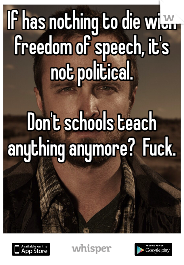 If has nothing to die with freedom of speech, it's not political. 

Don't schools teach anything anymore?  Fuck. 