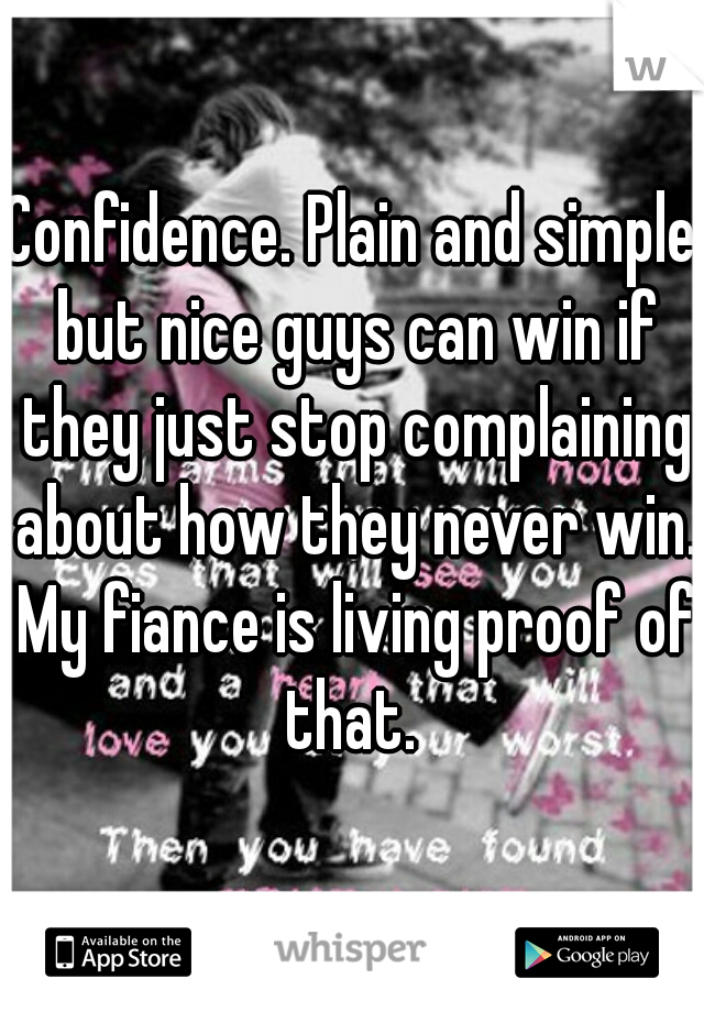 Confidence. Plain and simple but nice guys can win if they just stop complaining about how they never win. My fiance is living proof of that. 