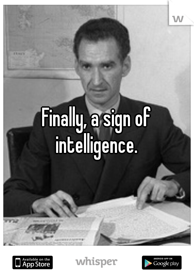 Finally, a sign of intelligence. 