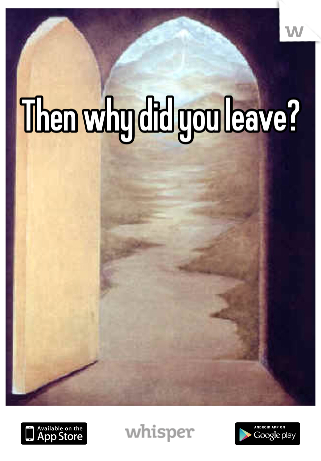 Then why did you leave?