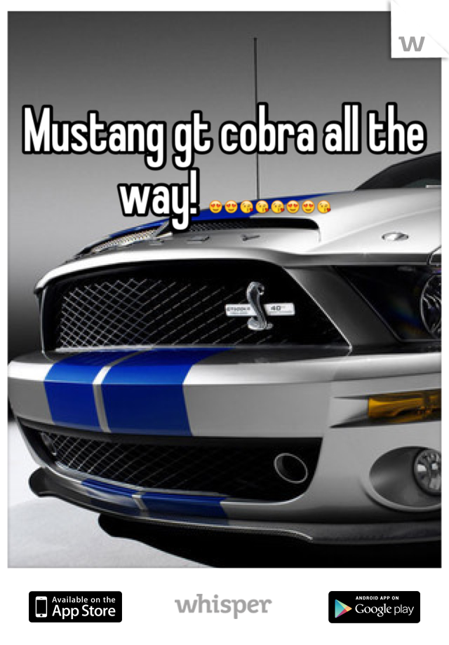 Mustang gt cobra all the way! 😍😍😘😘😘😍😍😘