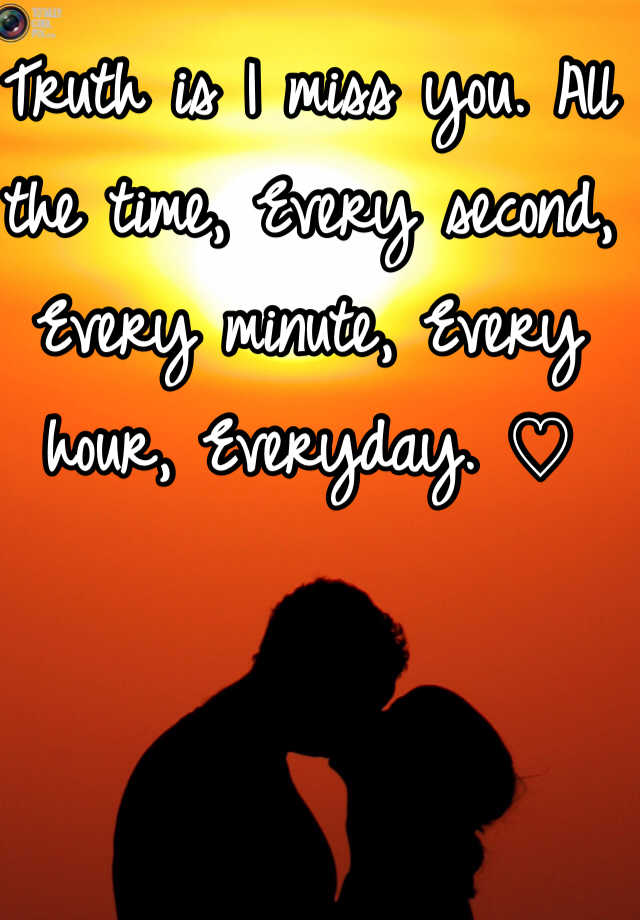 truth-is-i-miss-you-all-the-time-every-second-every-minute-every