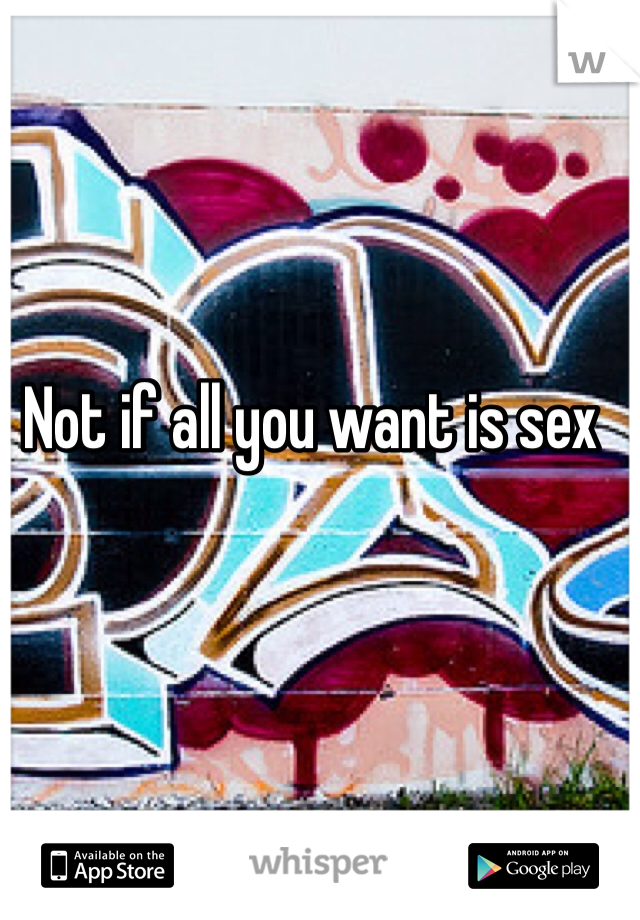 Not if all you want is sex