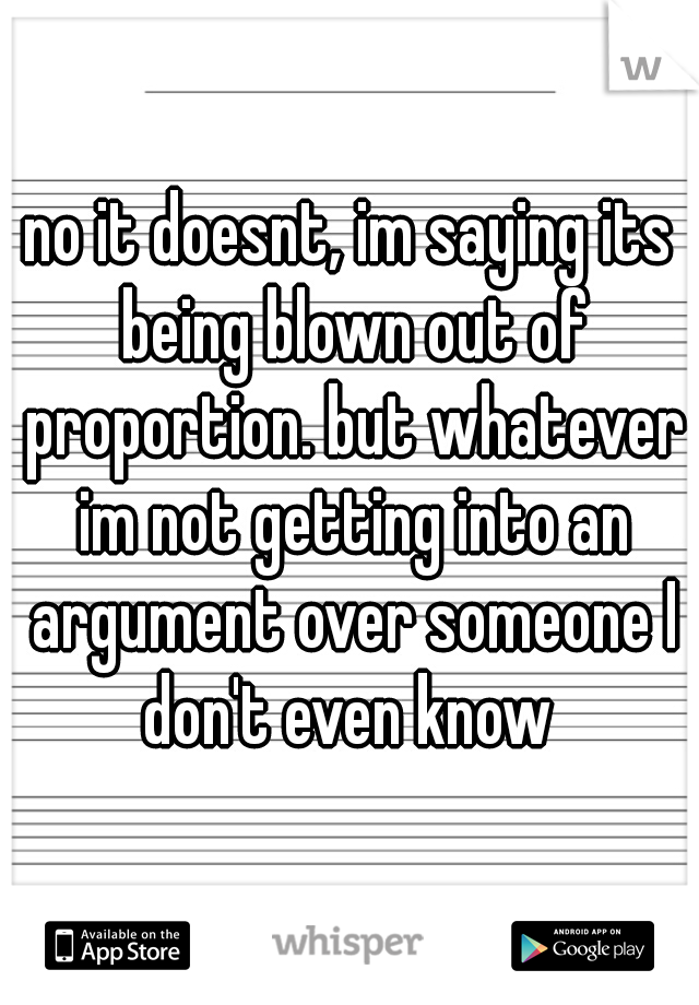 no it doesnt, im saying its being blown out of proportion. but whatever im not getting into an argument over someone I don't even know 