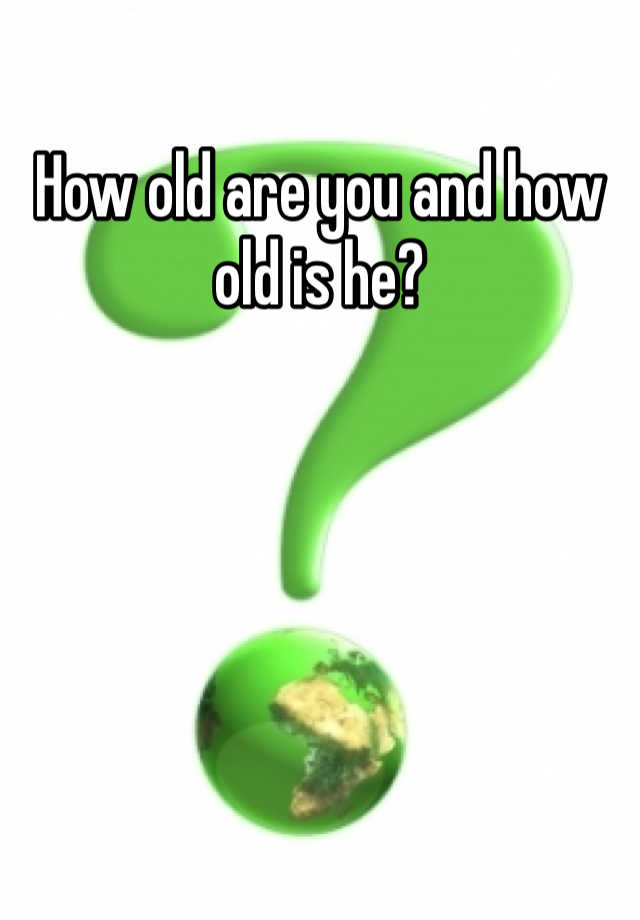 how-old-are-you-and-how-old-is-he