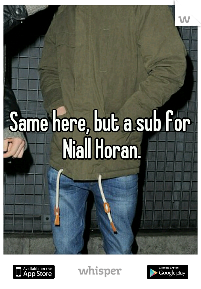 Same here, but a sub for Niall Horan.