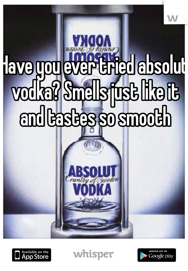 Have you ever tried absolut vodka? Smells just like it and tastes so smooth 