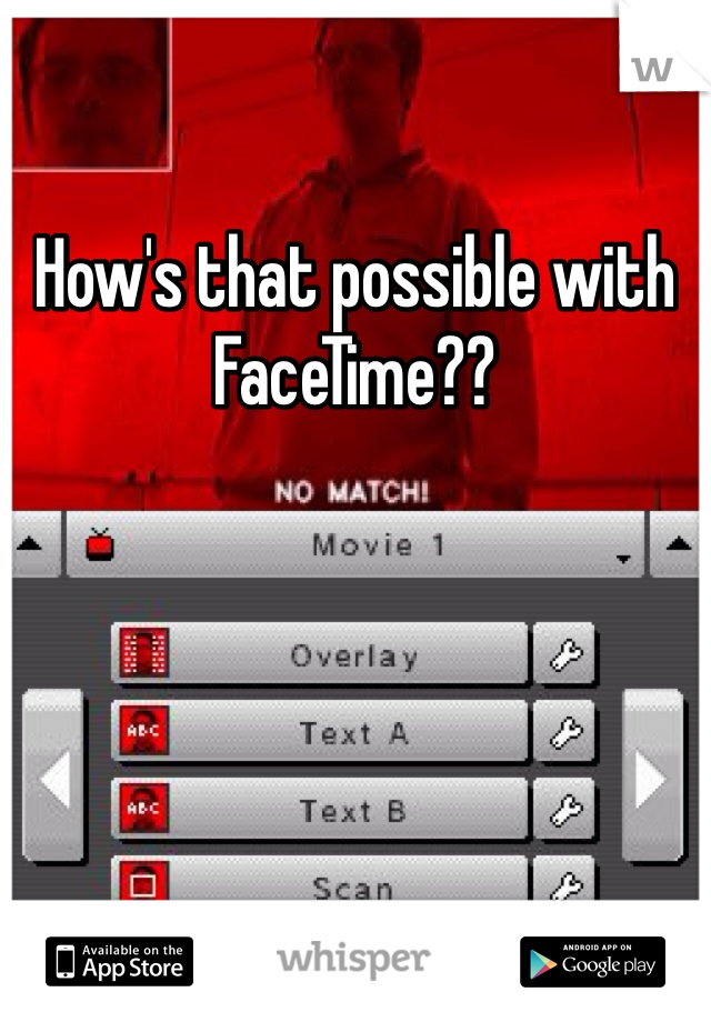 How's that possible with FaceTime?? 
