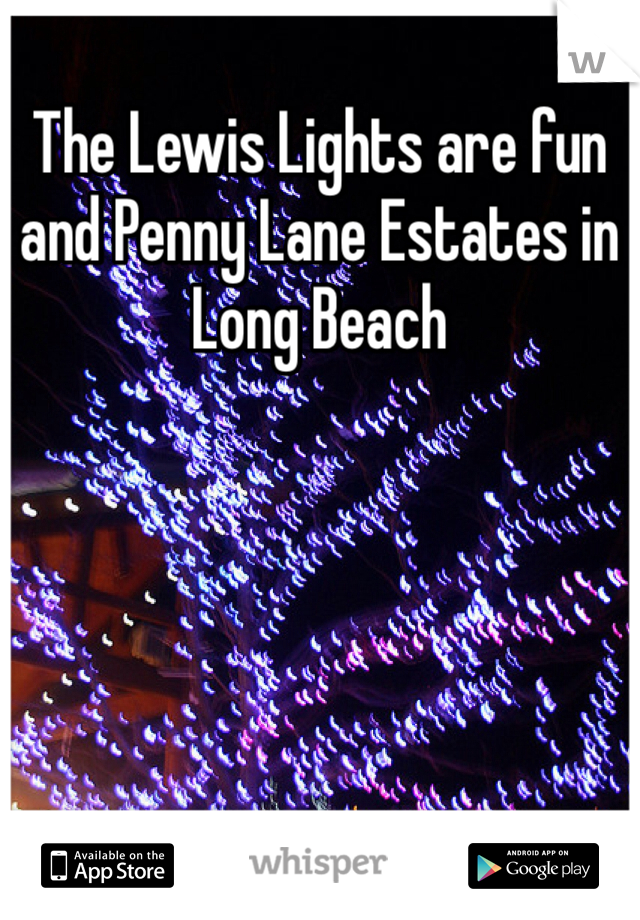 The Lewis Lights are fun and Penny Lane Estates in Long Beach
