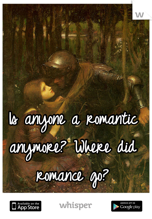 is-anyone-a-romantic-anymore-where-did-romance-go