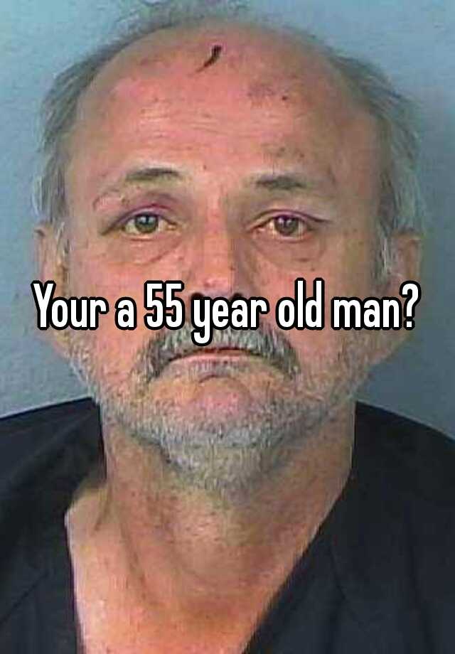 your-a-55-year-old-man