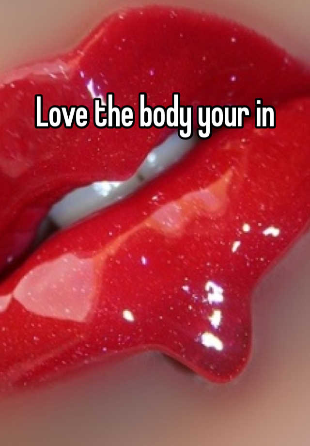 Love The Body Your In