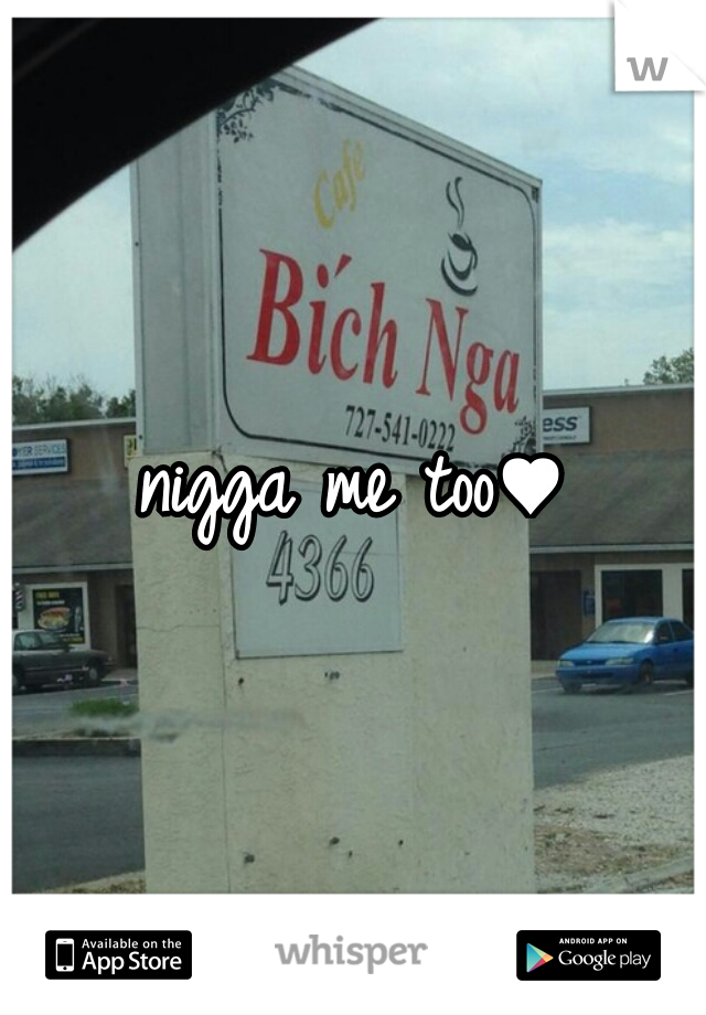 nigga me too♥