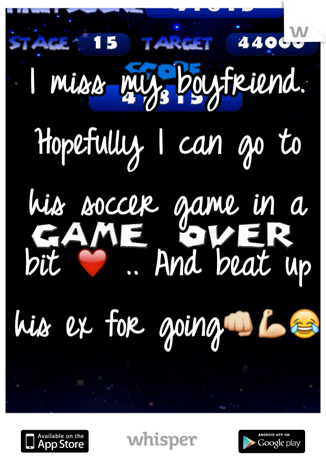 I miss my boyfriend.
Hopefully I can go to his soccer game in a bit ❤️ .. And beat up his ex for going👊💪😂