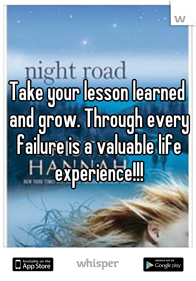 Take your lesson learned and grow. Through every failure is a valuable life experience!!!
