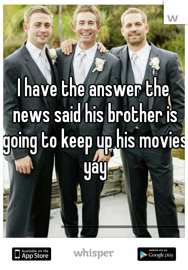 I have the answer the news said his brother is going to keep up his movies yay