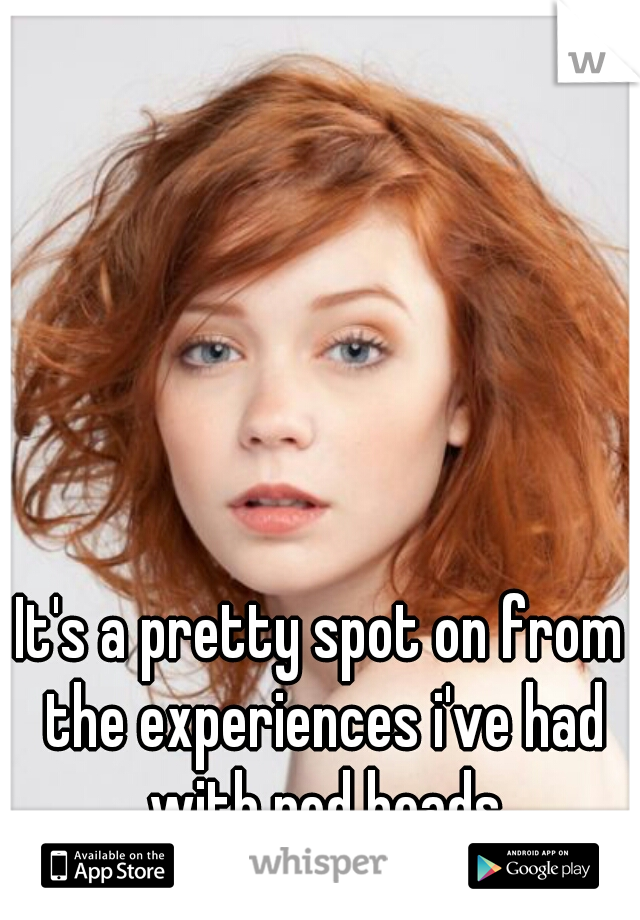 It's a pretty spot on from the experiences i've had with red heads