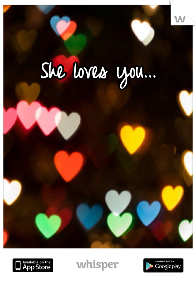 She loves you... 