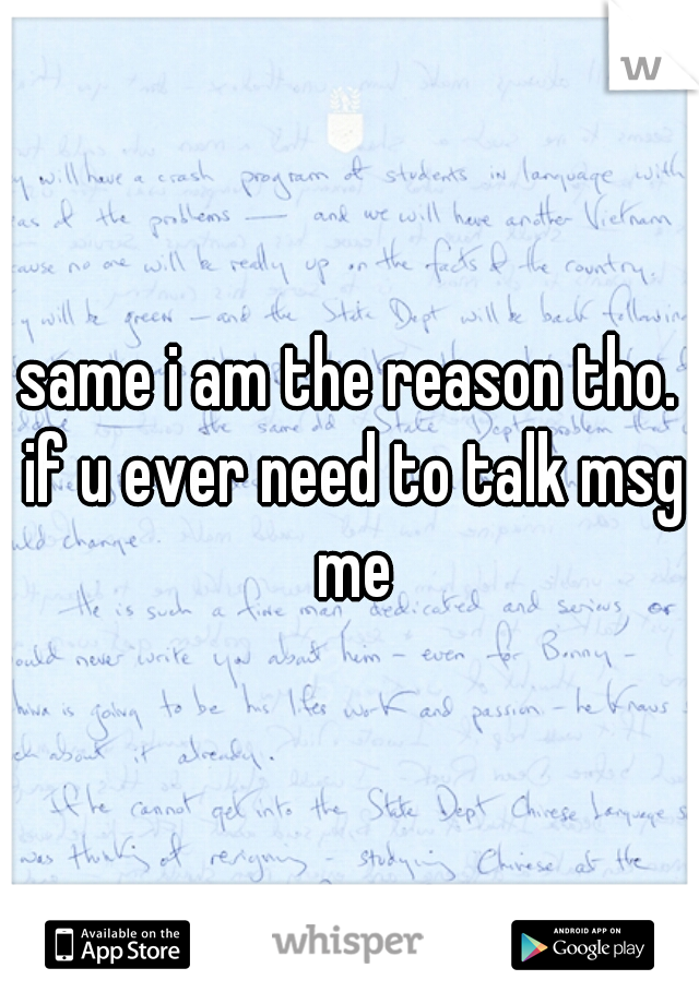 same i am the reason tho. if u ever need to talk msg me