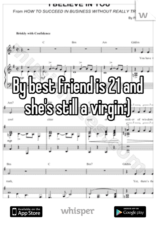 By best friend is 21 and she's still a virgin:)