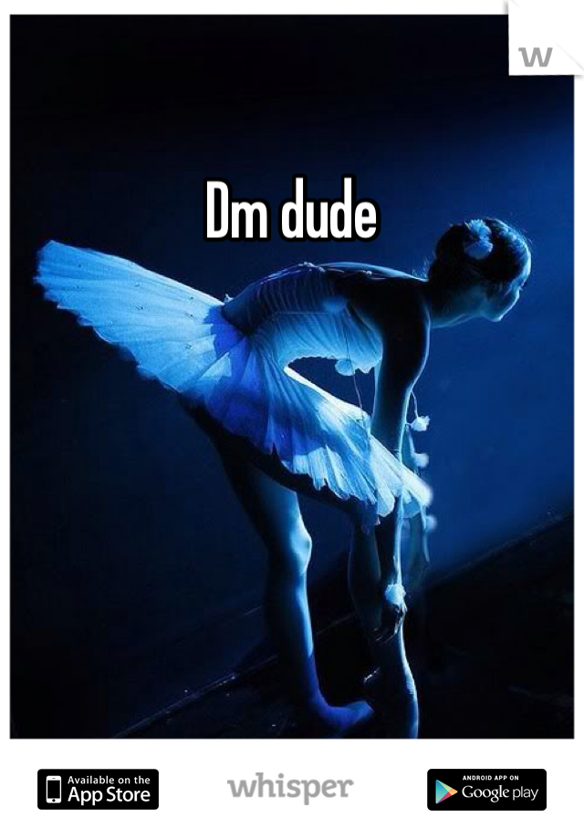 Dm dude