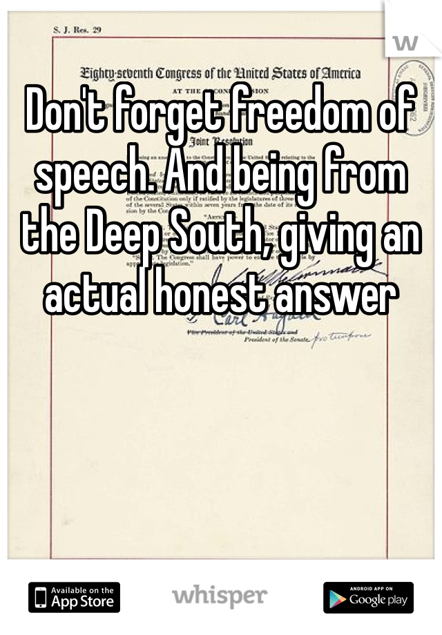Don't forget freedom of speech. And being from the Deep South, giving an actual honest answer