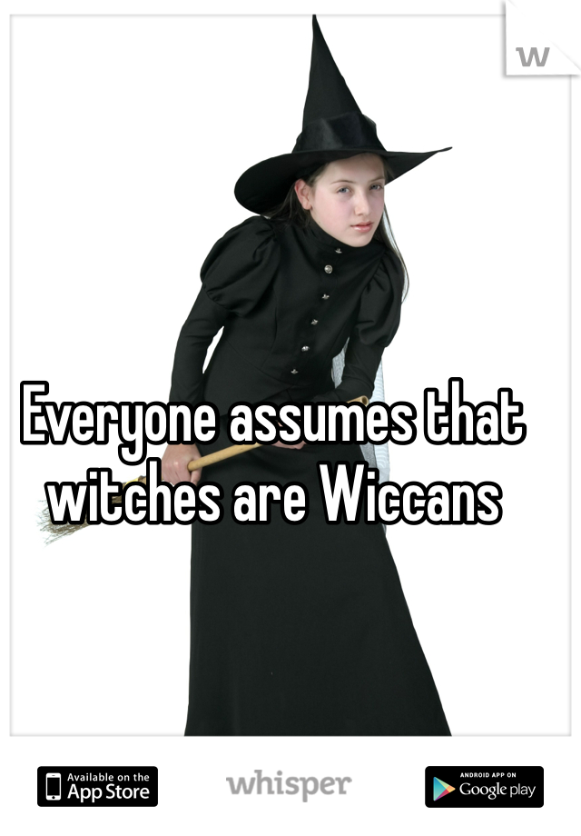 Everyone assumes that witches are Wiccans 