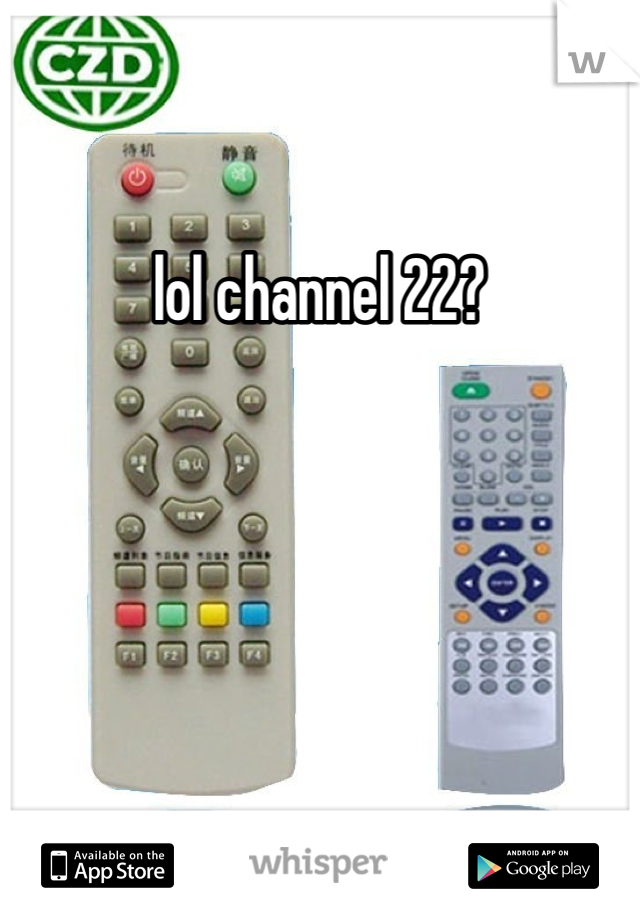 lol channel 22?