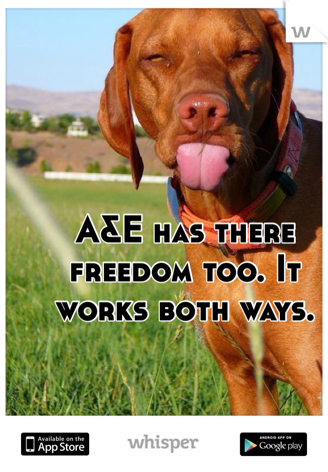 A&E has there freedom too. It works both ways.