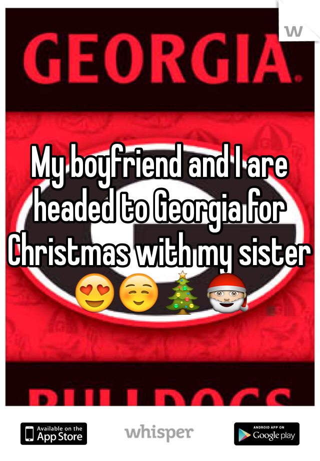 My boyfriend and I are headed to Georgia for Christmas with my sister 😍☺️🎄🎅 