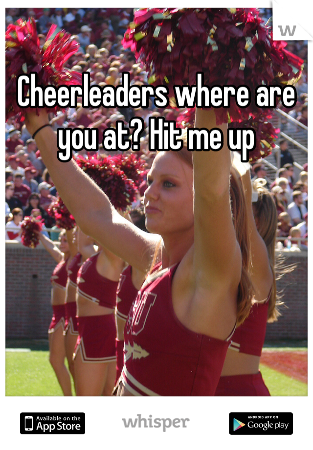 Cheerleaders where are you at? Hit me up
