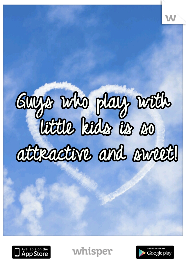 Guys who play with little kids is so attractive and sweet!