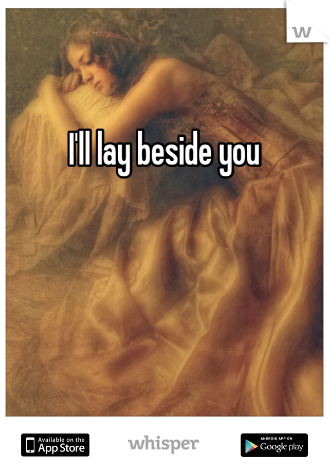 I'll lay beside you
