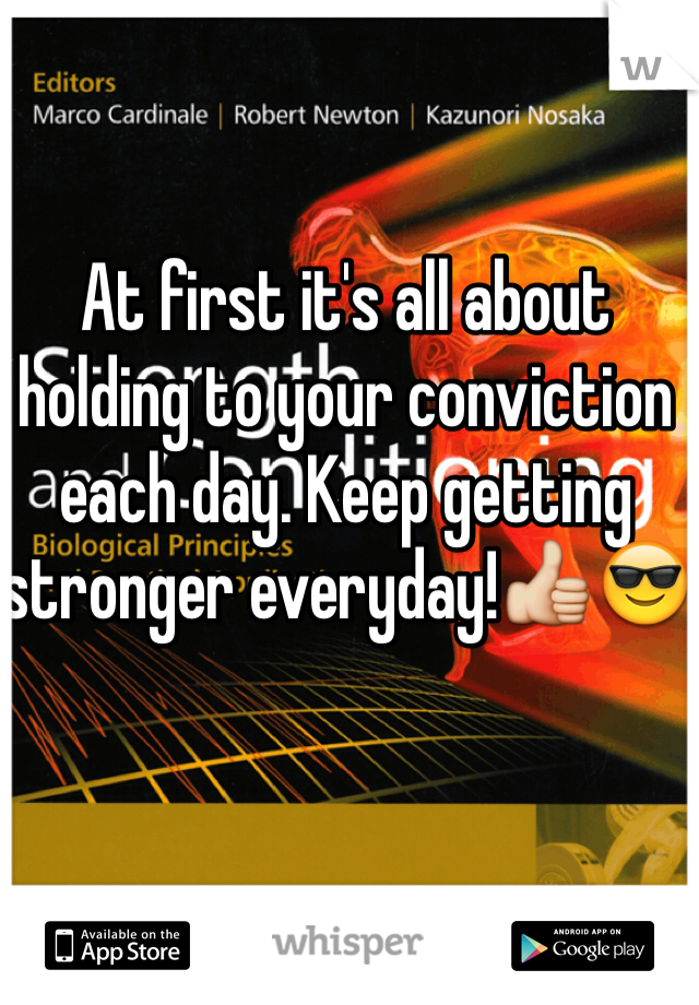 At first it's all about holding to your conviction each day. Keep getting stronger everyday!👍😎