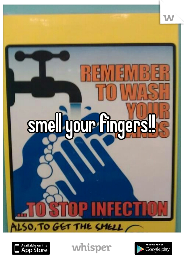 smell your fingers!!