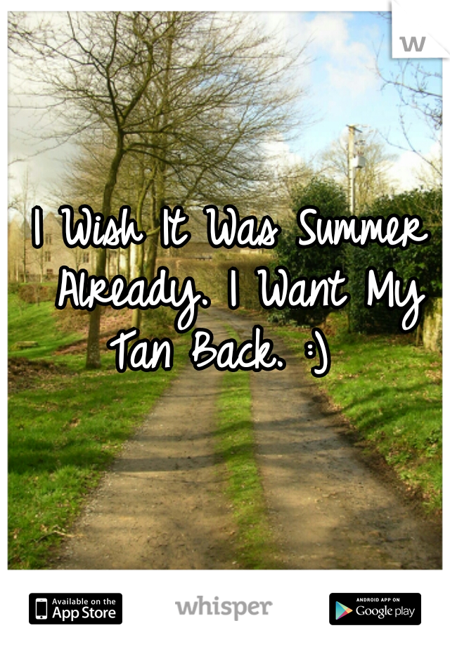 I Wish It Was Summer Already. I Want My Tan Back. :)  