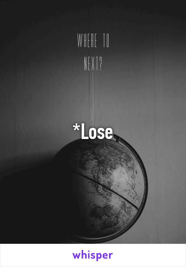 *Lose