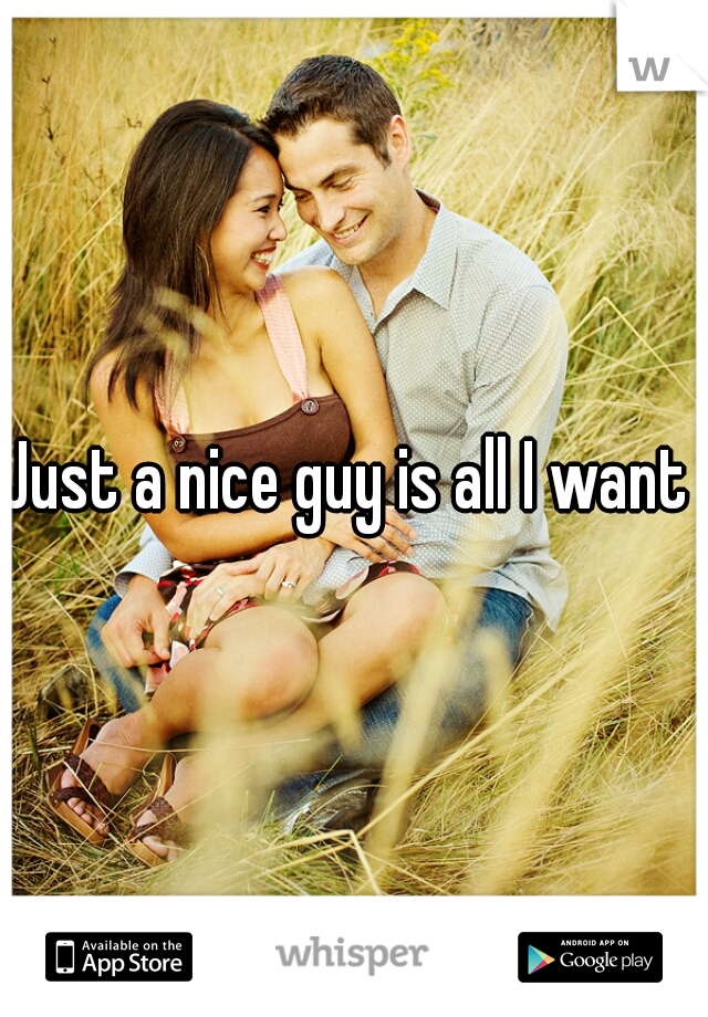 Just a nice guy is all I want 