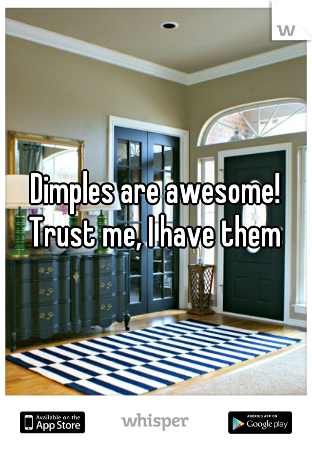 Dimples are awesome! Trust me, I have them 
