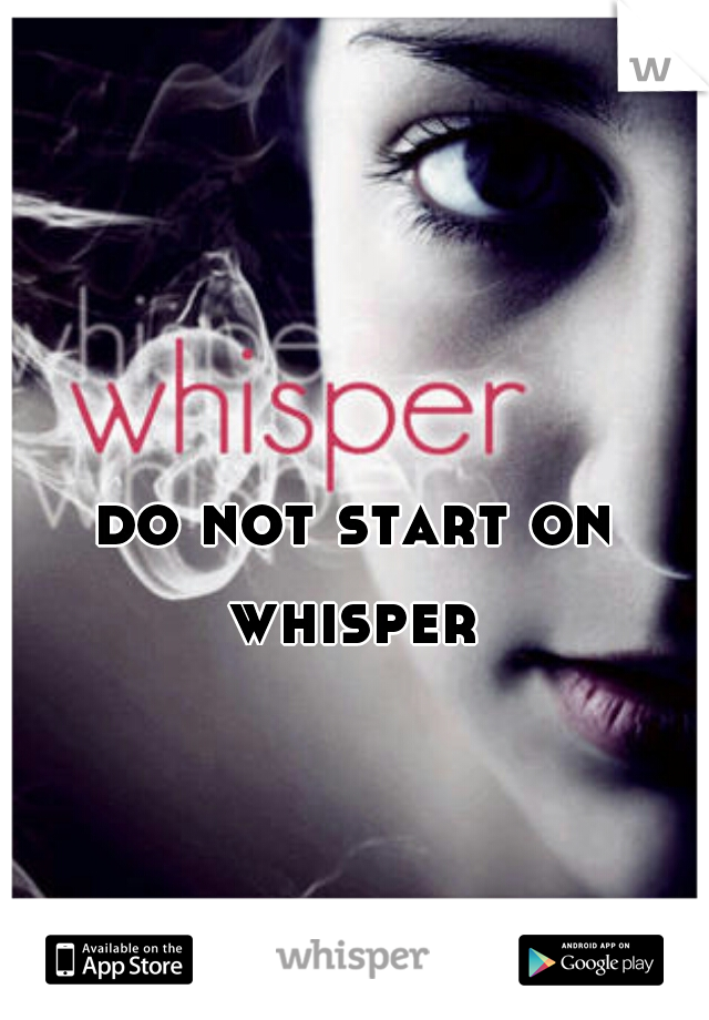 do not start on whisper 